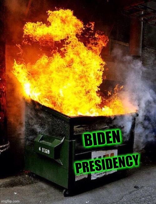 Dumpster Fire | BIDEN PRESIDENCY | image tagged in dumpster fire | made w/ Imgflip meme maker