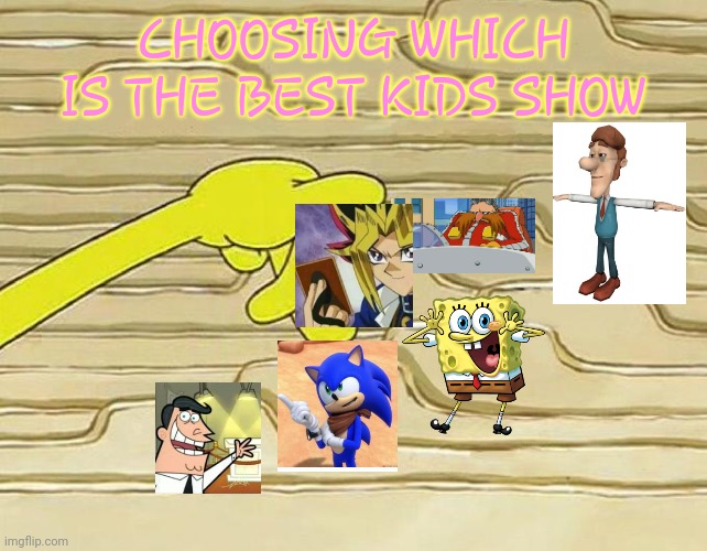 ? | CHOOSING WHICH IS THE BEST KIDS SHOW | image tagged in spongebob filing | made w/ Imgflip meme maker