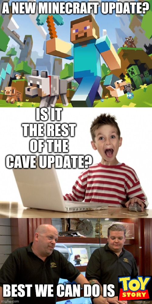 THE TOY STORY PACK ISN'T THAT BAD THOUGH | A NEW MINECRAFT UPDATE? IS IT THE REST OF THE CAVE UPDATE? BEST WE CAN DO IS | image tagged in minecraft,excited kid computer,pawn stars best i can do,minecraft steve,toy story,update | made w/ Imgflip meme maker