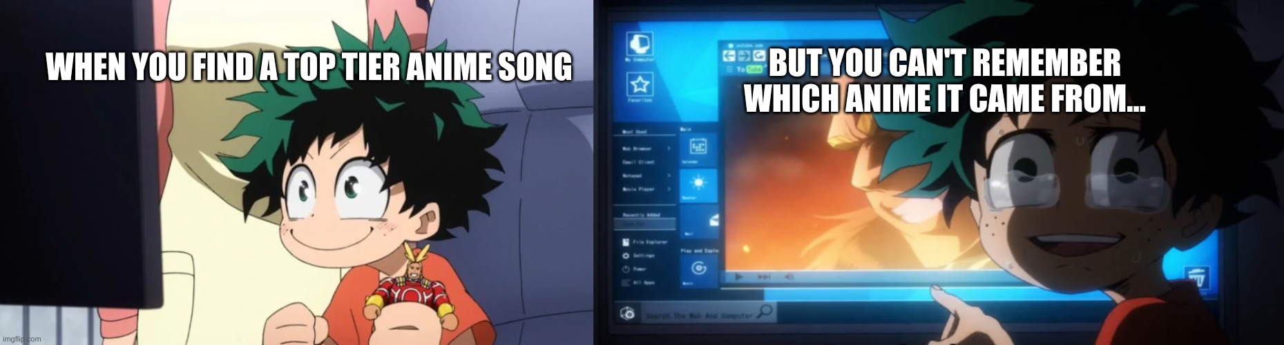 When you find an amazing song but you can't remember the name of it. | BUT YOU CAN'T REMEMBER WHICH ANIME IT CAME FROM... WHEN YOU FIND A TOP TIER ANIME SONG | image tagged in anime,music | made w/ Imgflip meme maker