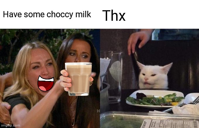 Woman Yelling At Cat | Have some choccy milk; Thx | image tagged in memes,woman yelling at cat | made w/ Imgflip meme maker