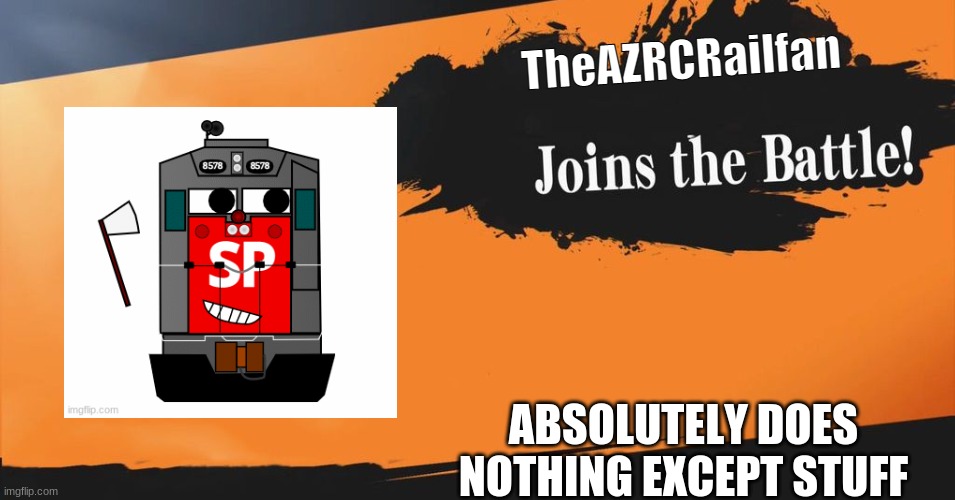 hi | TheAZRCRailfan; ABSOLUTELY DOES NOTHING EXCEPT STUFF | image tagged in smash bros | made w/ Imgflip meme maker