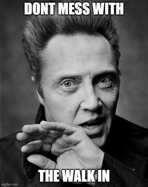 Walken |  DONT MESS WITH; THE WALK IN | image tagged in funny | made w/ Imgflip meme maker
