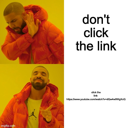 click or copy and paste link |  don't click the link; click the link  https://www.youtube.com/watch?v=dQw4w9WgXcQ | image tagged in memes,drake hotline bling | made w/ Imgflip meme maker