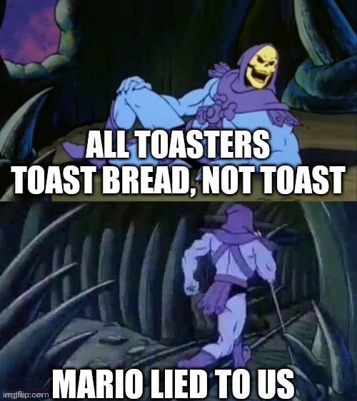Oh Lord | ALL TOASTERS TOAST BREAD, NOT TOAST; MARIO LIED TO US | image tagged in skeletor disturbing facts | made w/ Imgflip meme maker
