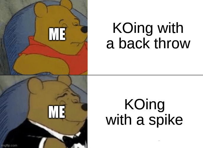 Tuxedo Winnie The Pooh Meme | KOing with a back throw KOing with a spike ME ME | image tagged in memes,tuxedo winnie the pooh | made w/ Imgflip meme maker
