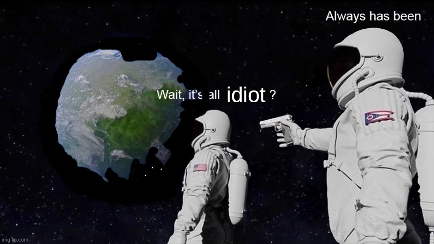 reference to my last post | idiot | made w/ Imgflip meme maker