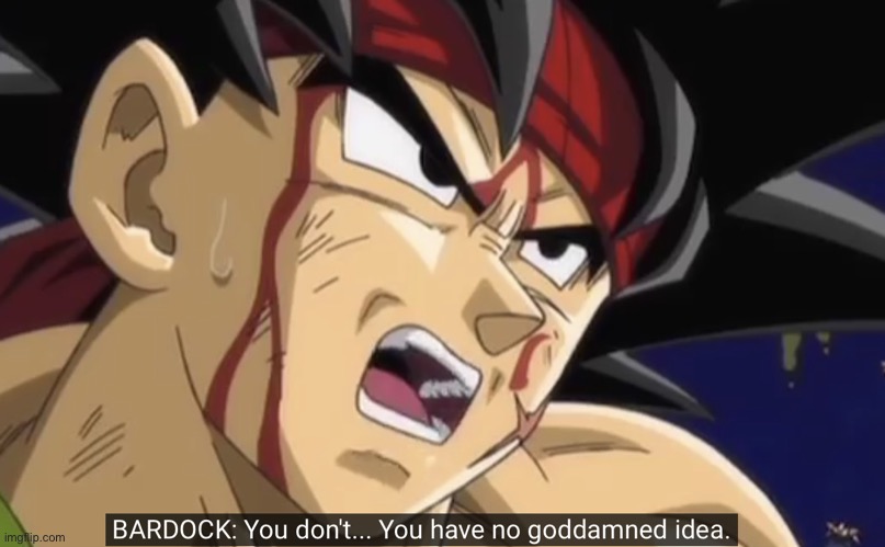 You have no idea | image tagged in you have no idea | made w/ Imgflip meme maker