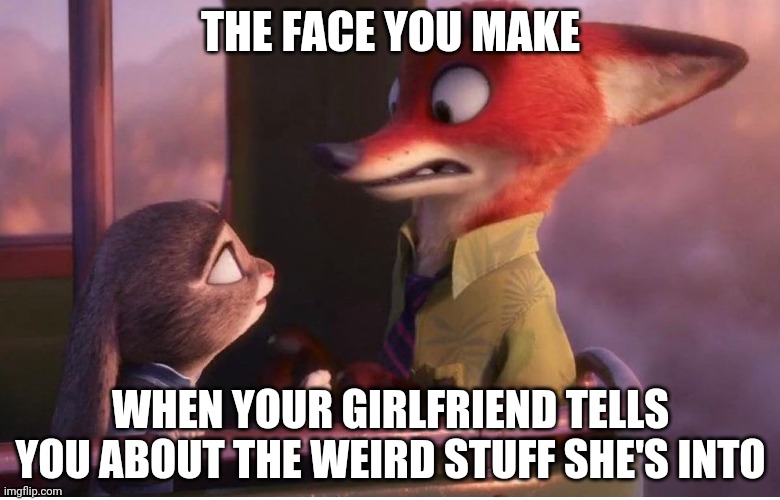 Nick's Girlfriend's Kinks | THE FACE YOU MAKE; WHEN YOUR GIRLFRIEND TELLS YOU ABOUT THE WEIRD STUFF SHE'S INTO | image tagged in nick wilde creeped out,zootopia,nick wilde,judy hopps,the face you make when,funny | made w/ Imgflip meme maker