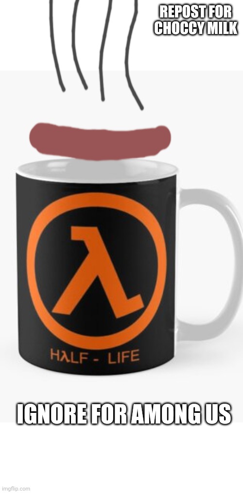 choccy milk in half life mug | REPOST FOR CHOCCY MILK; IGNORE FOR AMONG US | image tagged in choccy milk in half life mug | made w/ Imgflip meme maker