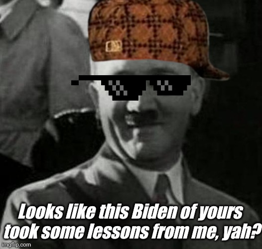 Oh, yah! | Looks like this Biden of yours 
took some lessons from me, yah? | image tagged in hitler laugh | made w/ Imgflip meme maker