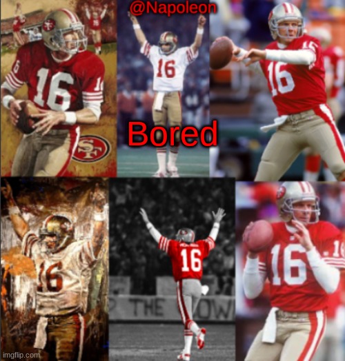 Napoleon's Joe Montana Temp | Bored | image tagged in napoleon's joe montana temp | made w/ Imgflip meme maker