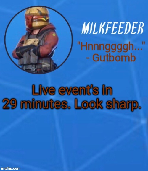 MilkFeeder but he's his favorite Fortnite skin | Live event's in 29 minutes. Look sharp. | image tagged in milkfeeder but he's his favorite fortnite skin | made w/ Imgflip meme maker