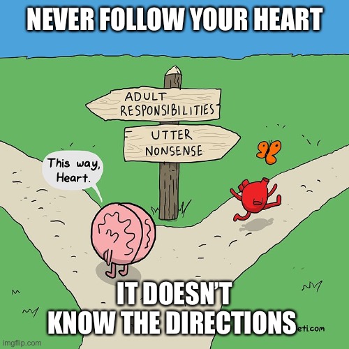 Heart and Brain Fork | NEVER FOLLOW YOUR HEART; IT DOESN’T KNOW THE DIRECTIONS | image tagged in heart and brain fork | made w/ Imgflip meme maker