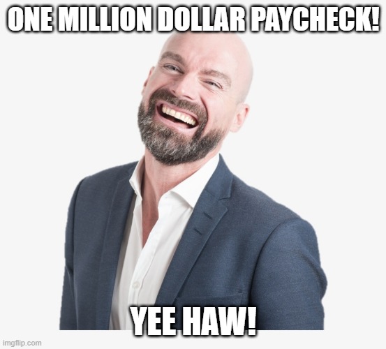 One million dollar paycheck reaction | ONE MILLION DOLLAR PAYCHECK! YEE HAW! | image tagged in mr bald guy | made w/ Imgflip meme maker