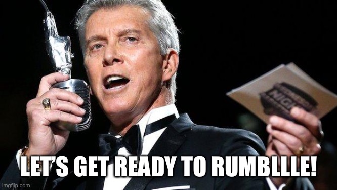 lets get ready to rumble | LET’S GET READY TO RUMBLLLE! | image tagged in lets get ready to rumble | made w/ Imgflip meme maker
