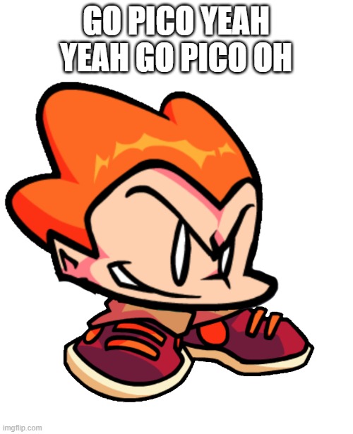 Picc | GO PICO YEAH YEAH GO PICO OH | image tagged in picc | made w/ Imgflip meme maker