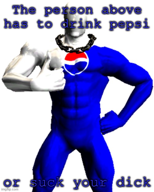 pepsi | The person above has to drink pepsi; or suck your dick | made w/ Imgflip meme maker