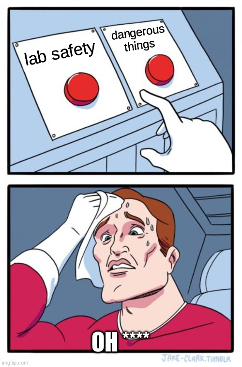 Two Buttons | dangerous things; lab safety; OH **** | image tagged in memes,two buttons | made w/ Imgflip meme maker