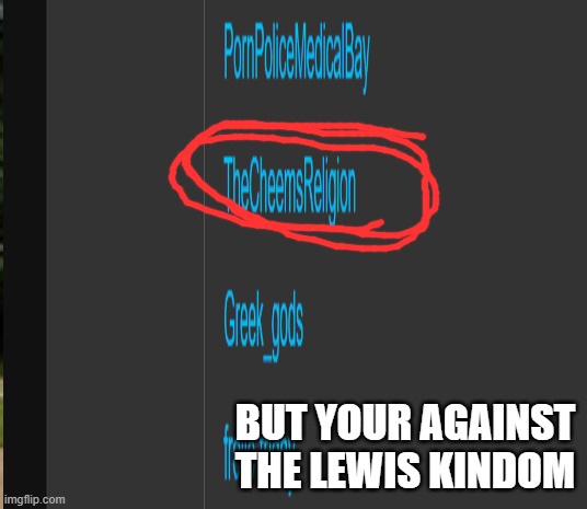 i thought you were against people making streams for people to worship them | BUT YOUR AGAINST THE LEWIS KINDOM | made w/ Imgflip meme maker