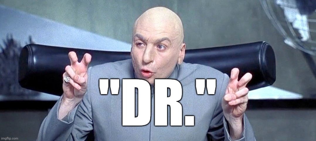 Dr Evil | "DR." | image tagged in dr evil air quotes | made w/ Imgflip meme maker
