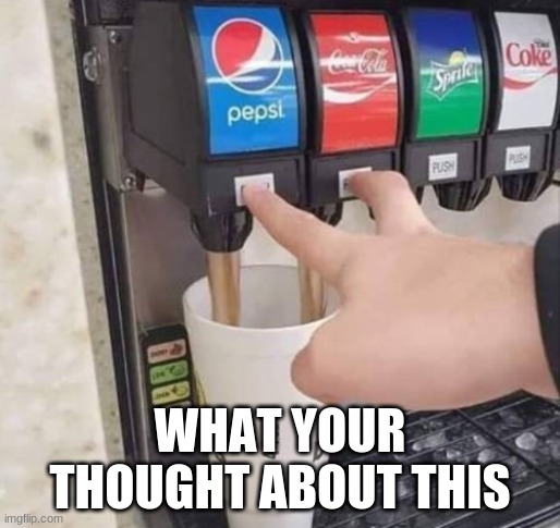 E | WHAT YOUR THOUGHT ABOUT THIS | image tagged in pepsi,coca cola | made w/ Imgflip meme maker