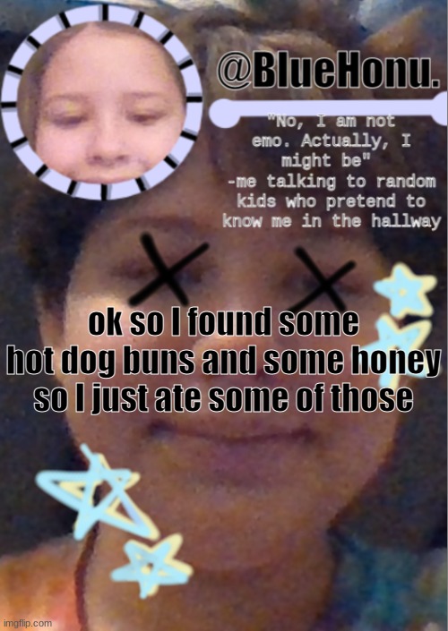 I think i'm getting better at making temps | ok so I found some hot dog buns and some honey so I just ate some of those | image tagged in i think i'm getting better at making temps | made w/ Imgflip meme maker