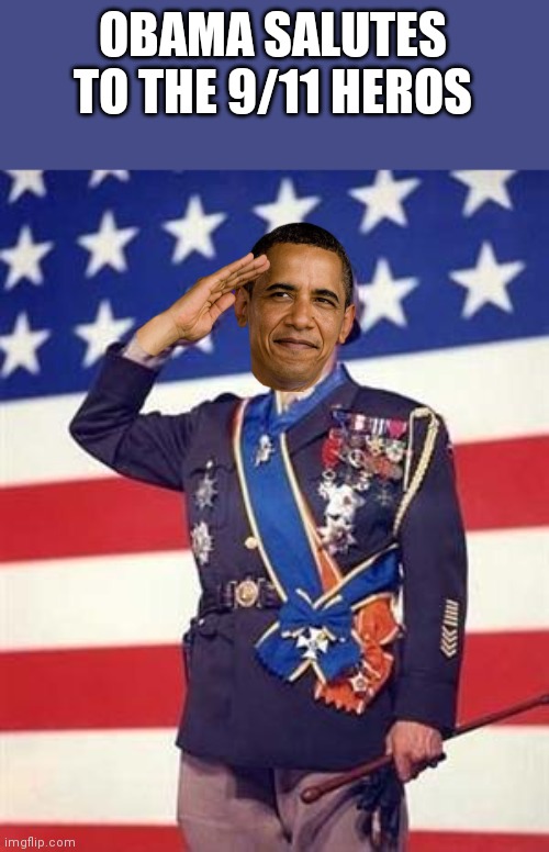 Patton Salutes You | OBAMA SALUTES TO THE 9/11 HEROS | image tagged in patton salutes you | made w/ Imgflip meme maker