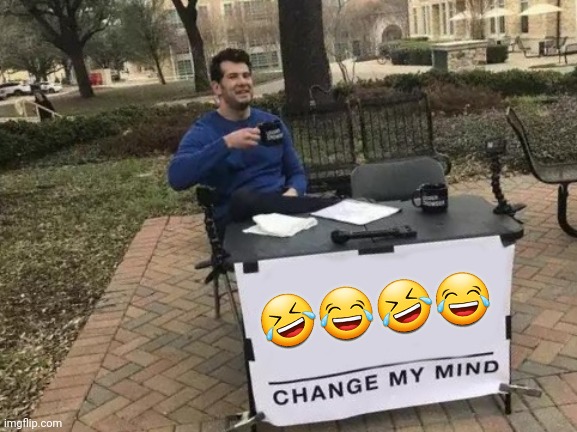 Change My Mind Meme | ???? | image tagged in memes,change my mind | made w/ Imgflip meme maker