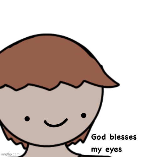 God blesses my eyes | image tagged in god blesses my eyes | made w/ Imgflip meme maker