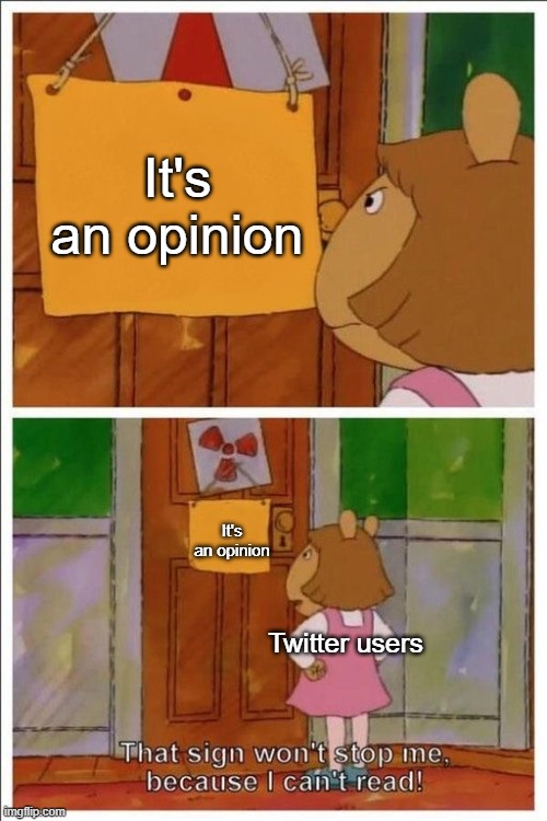 That sign won't stop me! | It's an opinion; It's an opinion; Twitter users | image tagged in that sign won't stop me,memes,twitter | made w/ Imgflip meme maker