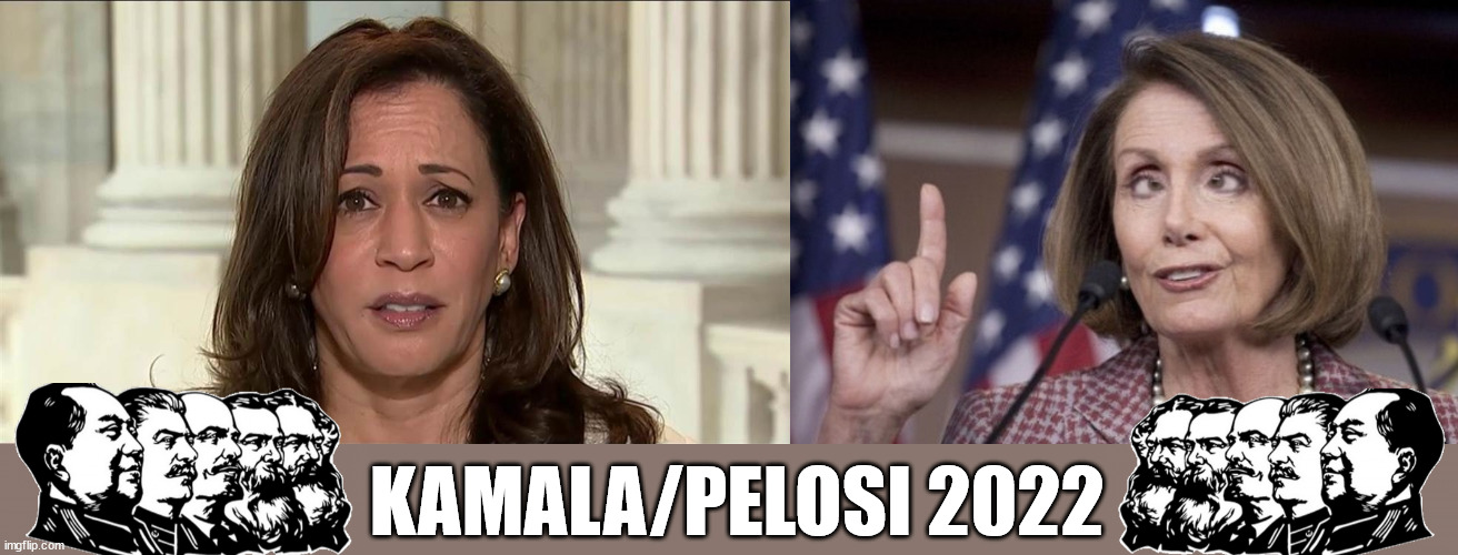 KAMALA/PELOSI 2022 | image tagged in kamala harris,nancy pelosi | made w/ Imgflip meme maker