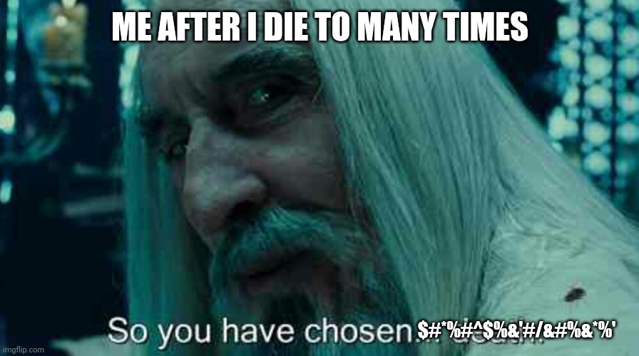 So you have chosen death | ME AFTER I DIE TO MANY TIMES; $#*%#^$%&'#/&#%&*%' | image tagged in so you have chosen death | made w/ Imgflip meme maker