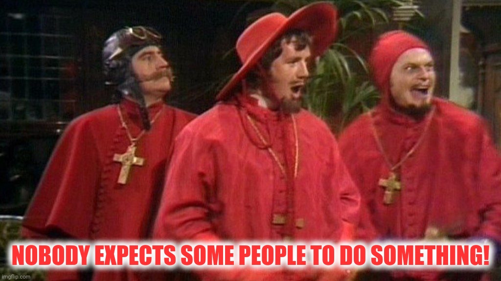 NOBODY EXPECTS SOME PEOPLE TO DO SOMETHING! | made w/ Imgflip meme maker