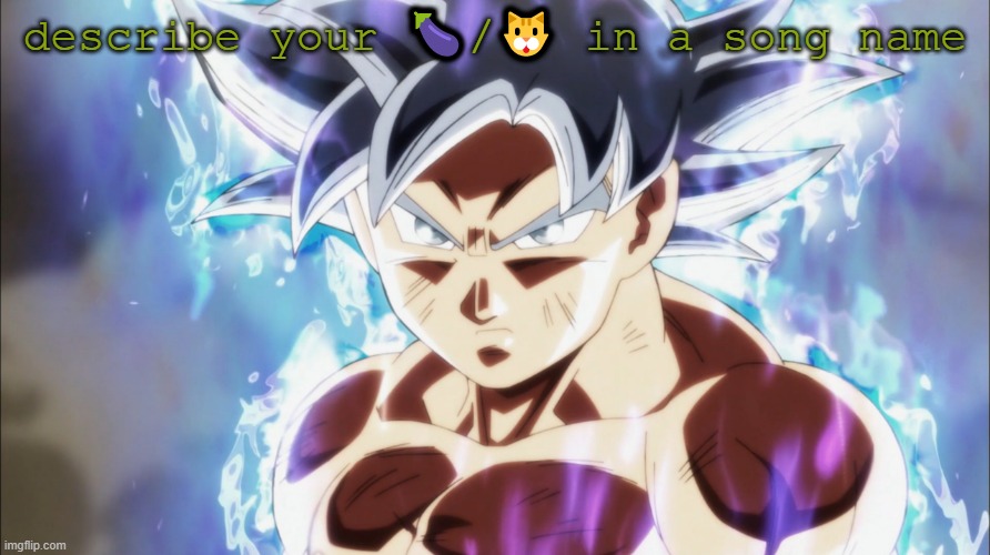 this | describe your 🍆/🐱 in a song name | made w/ Imgflip meme maker