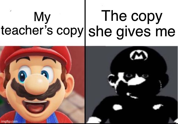 Happy mario Vs Dark Mario | My teacher’s copy; The copy she gives me | image tagged in happy mario vs dark mario | made w/ Imgflip meme maker