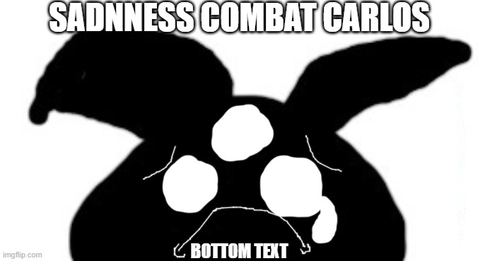 sad idot | SADNNESS COMBAT CARLOS BOTTOM TEXT | image tagged in sad idot | made w/ Imgflip meme maker