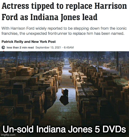 Indiana Jones Female Replacement Warehouse | Un-sold Indiana Jones 5 DVDs | image tagged in indiana jones warehouse,indiana jones | made w/ Imgflip meme maker
