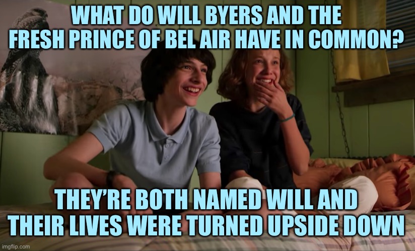 Stranger Things bloopers | WHAT DO WILL BYERS AND THE FRESH PRINCE OF BEL AIR HAVE IN COMMON? THEY’RE BOTH NAMED WILL AND THEIR LIVES WERE TURNED UPSIDE DOWN | image tagged in stranger things bloopers,stranger things,fresh prince of bel-air,upside down,fresh prince | made w/ Imgflip meme maker