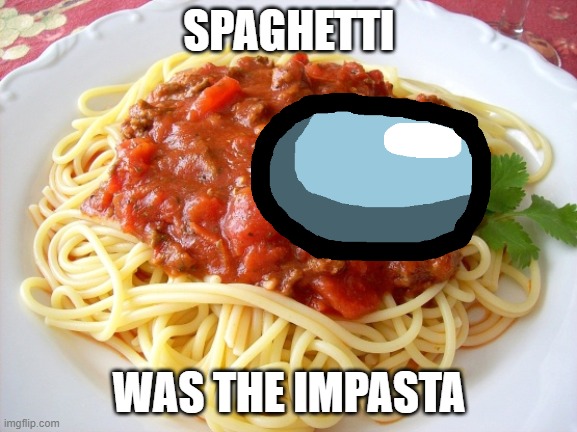 Spaghetti  | SPAGHETTI; WAS THE IMPASTA | image tagged in spaghetti | made w/ Imgflip meme maker