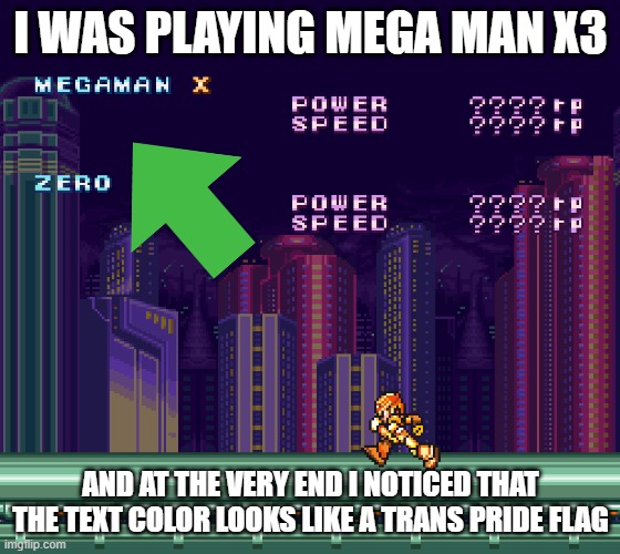 You ain't foolin' no one, Capcom! | I WAS PLAYING MEGA MAN X3; AND AT THE VERY END I NOTICED THAT THE TEXT COLOR LOOKS LIKE A TRANS PRIDE FLAG | image tagged in capcom,megaman,megaman x,memes,gaymer,transgender | made w/ Imgflip meme maker