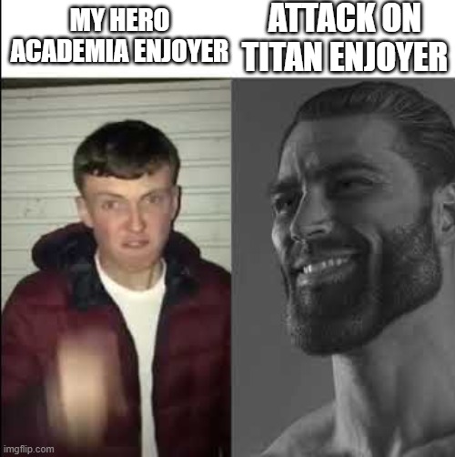 Giga chad template | ATTACK ON TITAN ENJOYER; MY HERO ACADEMIA ENJOYER | image tagged in giga chad template | made w/ Imgflip meme maker