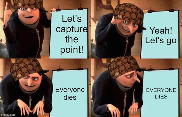 TF2 casual plans in a nutshell | Let's capture the point! Yeah! Let's go; Everyone dies; EVERYONE DIES | image tagged in memes,gru's plan,team fortress 2 | made w/ Imgflip meme maker