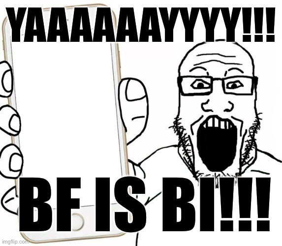 soyjak | YAAAAAAYYYY!!! BF IS BI!!! | image tagged in soyjak | made w/ Imgflip meme maker