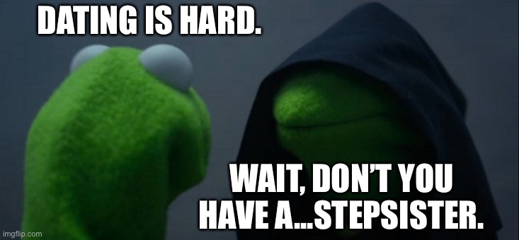 Evil Kermit | DATING IS HARD. WAIT, DON’T YOU HAVE A...STEPSISTER. | image tagged in memes,evil kermit,memes | made w/ Imgflip meme maker
