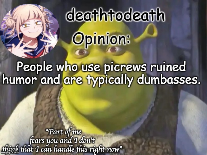 death2death template | Opinion:; People who use picrews ruined humor and are typically dumbasses. | image tagged in death2death template | made w/ Imgflip meme maker