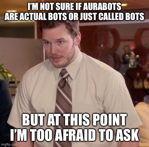 Afraid To Ask Andy Meme | I’M NOT SURE IF AURABOTS ARE ACTUAL BOTS OR JUST CALLED BOTS; BUT AT THIS POINT I’M TOO AFRAID TO ASK | image tagged in memes,afraid to ask andy | made w/ Imgflip meme maker