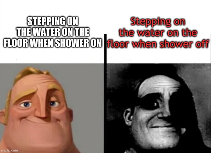 AOJSFJINHAITUGHIEUAG |  Stepping on the water on the floor when shower off; STEPPING ON THE WATER ON THE FLOOR WHEN SHOWER ON | image tagged in teacher's copy,eww moist shower floor,i need to throw up,probably not relatable,im gonna shit yourself | made w/ Imgflip meme maker