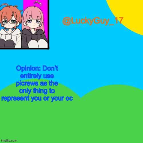LuckyGuy_17 Temp | Opinion: Don’t entirely use picrews as the only thing to represent you or your oc | image tagged in luckyguy_17 evil twins template | made w/ Imgflip meme maker