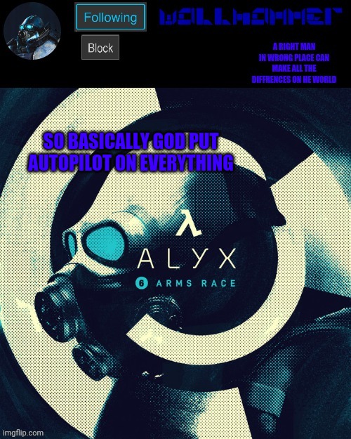 wallhammer | SO BASICALLY GOD PUT AUTOPILOT ON EVERYTHING | image tagged in wallhammer | made w/ Imgflip meme maker